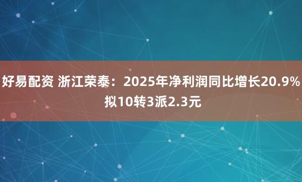 好易配资 浙江荣泰：2025年净利润同比增长20.9% 拟10转3派2.3元