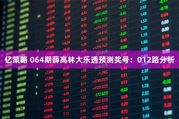 亿策略 064期薛高林大乐透预测奖号：012路分析