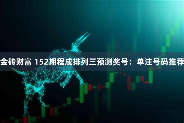 金砖财富 152期程成排列三预测奖号：单注号码推荐