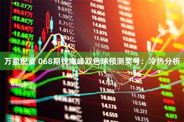 万盈配资 068期钱海峰双色球预测奖号：冷热分析