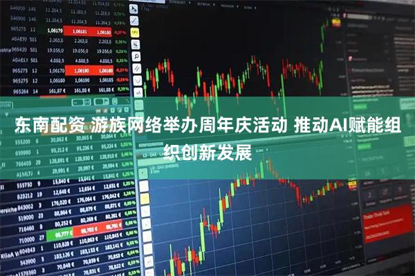 东南配资 游族网络举办周年庆活动 推动AI赋能组织创新发展