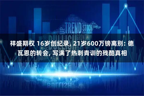 祥盛期权 16岁创纪录, 21岁600万镑离别: 德瓦恩的转会, 写满了热刺青训的残酷真相