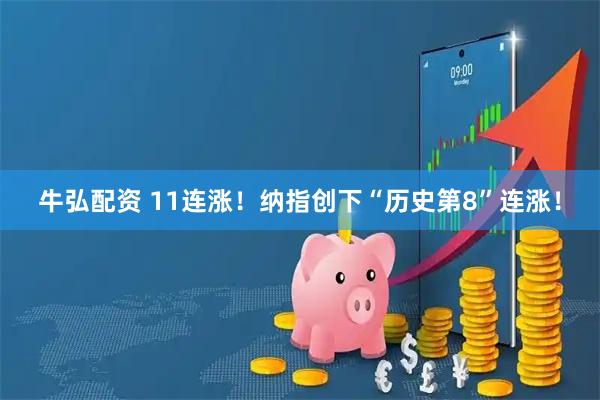 牛弘配资 11连涨！纳指创下“历史第8”连涨！