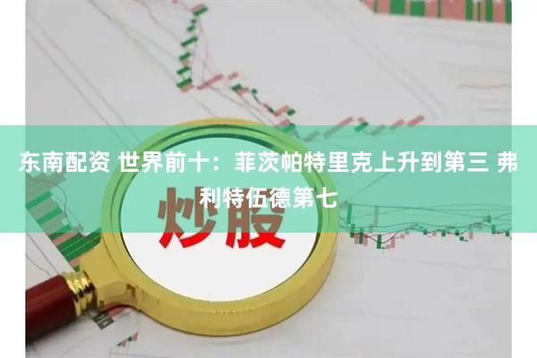 东南配资 世界前十：菲茨帕特里克上升到第三 弗利特伍德第七